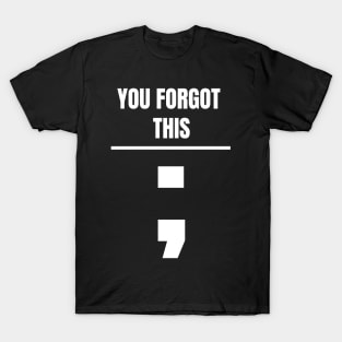 You Forgot This Semicolon Programmer! T-Shirt